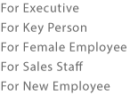 For Executive For Key Person For Female Employee For Sales Staff For New Employee